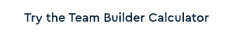Try the Team Builder Calculator