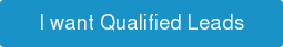 I want Qualified Leads