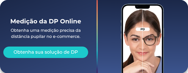 Medição da DP Online Obtenha uma medição precisa da distância pupilar no e-commerce.  