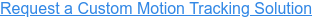 Request a Custom Motion Tracking Solution