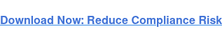 Download Now: Reduce Compliance Risk