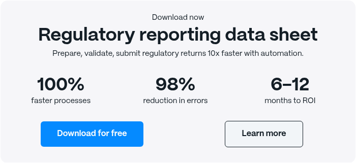 Download now Regulatory reporting data sheet Prepare, validate, submit regulatory returns 10x faster with automation.  