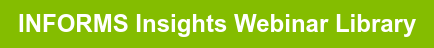 INFORMS Insights Webinar Library