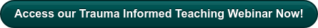 Access our Trauma Informed Teaching Webinar Now!