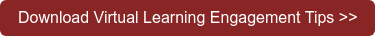 Download Virtual Learning Engagement Tips >>