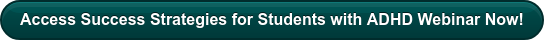 Access Success Strategies for Students with ADHD Webinar Now!