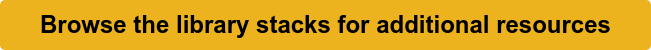 Browse the library stacks for additional resources
