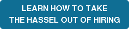 LEARN HOW TO TAKE THE HASSEL OUT OF HIRING