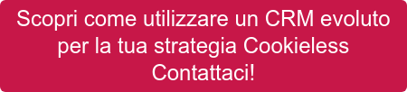 Scopri come utilizzare un CRM evoluto per la tua strategia Cookieless Contattaci!