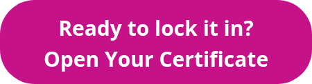 <p style="line-height: 1.25;">Ready to Lock in Your Rate?</p>
<p style="line-height: 1.25;">Open Your Certificate</p>