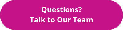<p style="line-height: 1.25;">Questions?</p>
<p style="line-height: 1.5;">Talk to Our Team</p>