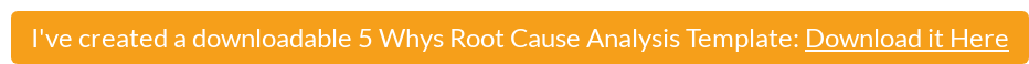 I've created a downloadable 5 Whys Root Cause Analysis Template: Download it Here