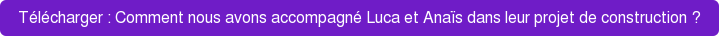 Découvrez comment nous avons accompagné le projet de construction de Luca et Anaïs