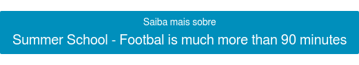 Saiba mais sobre Summer School - Footbal is much more than 90 minutes