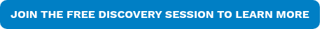 JOIN THE FREE DISCOVERY SESSION TO LEARN MORE