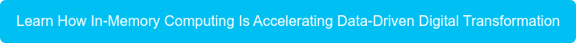 Learn How In-Memory Computing Is Accelerating Data-Driven Digital Transformation