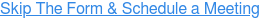Skip The Form & Schedule a Meeting