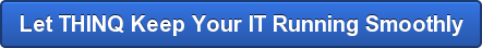 Let THINQ Keep Your IT Running Smoothly