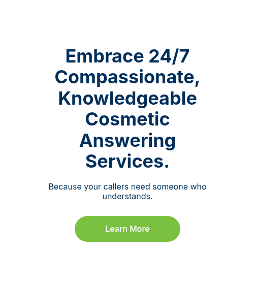 Embrace 24/7 Compassionate, Knowledgeable Cosmetic Answering Services.