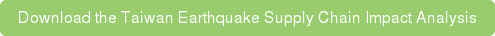 Download the Taiwan Earthquake Supply Chain Impact Analysis