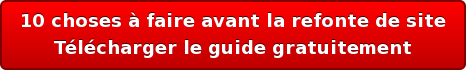 10 choses à faire avant la refonte de site Télécharger le guide gratuitement