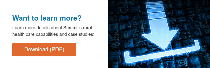 Want to learn more? Learn more details about Summit's rural health care capabilities and case studies:  