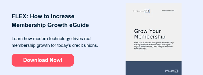 FLEX: How to Increase Membership Growth eGuide   Learn how modern technology drives real membership growth for today’s credit unions.  