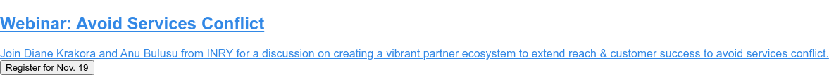 Webinar: Avoid Services Conflict  Join Diane Krakora and Anu Bulusu from INRY for a discussion on creating a  vibrant partner ecosystem to extend reach & customer success to avoid services  conflict. Register for Nov. 19