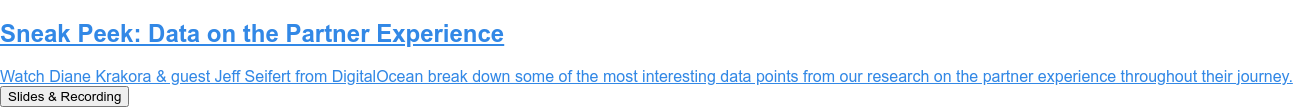 Sneak Peek: Data on the Partner Experience  Watch Diane Krakora & guest Jeff Seifert from DigitalOcean break down some of  the most interesting data points from our research on the partner experience  throughout their journey. Slides & Recording
