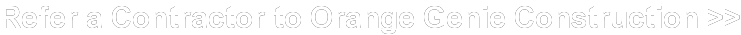Refer a Contractor to Orange Genie Construction >>