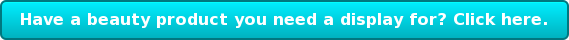 Have a beauty product you need a display for? Click here.