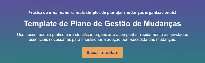 Precisa de uma maneira mais simples de planejar mudanças organizacionais? &nbsp; Template de Plano de Gestão de Mudanças &nbsp; Use nosso modelo prático para identificar, organizar e acompanhar rapidamente as atividades essenciais necessárias para impulsionar a adoção bem-sucedida das mudanças.