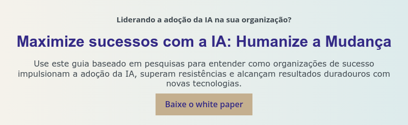 Liderando a adoção da IA na sua organização?   Maximize sucessos com a IA: Humanize a Mudança   Use este guia baseado em pesquisas para entender como organizações de sucesso impulsionam a adoção da IA, superam resistências e alcançam resultados duradouros com novas tecnologias.