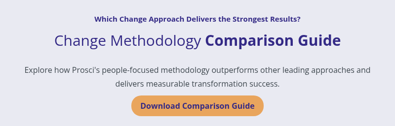 Which Change Approach Delivers the Strongest Results?   Change Methodology Comparison Guide   Explore how Prosci's people-focused methodology outperforms other leading approaches and delivers measurable transformation success.