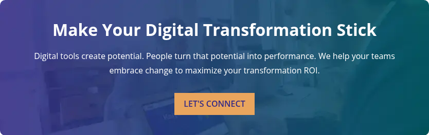 Make Your Digital Transformation Stick   Digital tools create potential. People turn that potential into performance. We help your teams embrace change to maximize your transformation ROI.