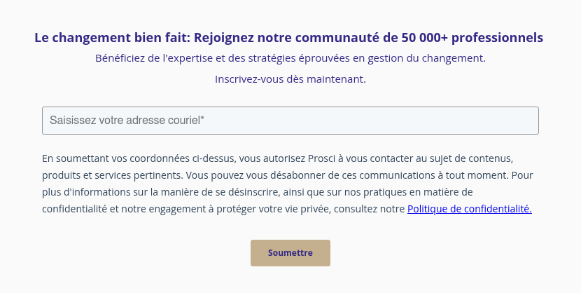Le changement bien fait: Rejoignez notre communauté de 50 000+ professionnels  Bénéficiez de l'expertise et des stratégies éprouvées en gestion du changement. Inscrivez-vous dès maintenant.