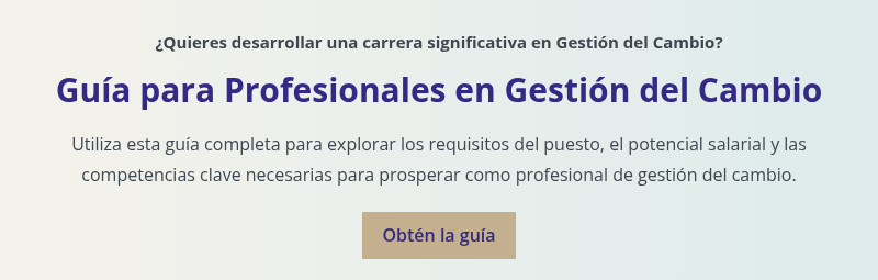 ¿Quieres desarrollar una carrera significativa en Gestión del Cambio? &nbsp; Guía para Profesionales en Gestión del Cambio &nbsp; Utiliza esta guía completa para explorar los requisitos del puesto, el potencial salarial y las competencias clave necesarias para prosperar como profesional de gestión del cambio.
