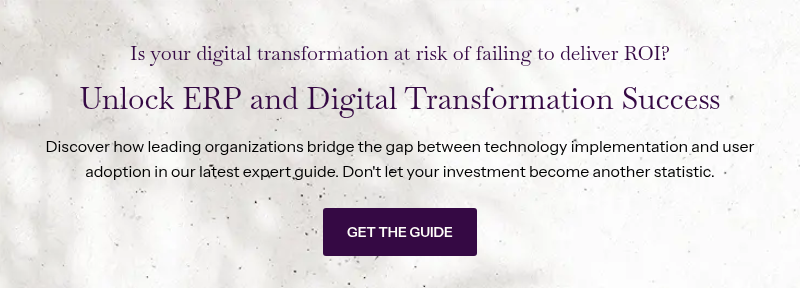 Is your digital transformation&nbsp;at risk of failing to deliver ROI? &nbsp; Unlock ERP and Digital Transformation Success &nbsp; Discover how leading organizations bridge the gap between technology implementation and user adoption in our latest expert guide. Don't let your investment become another statistic.
