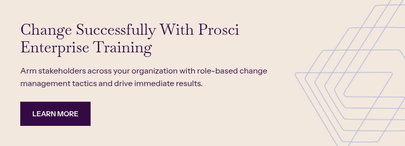 Change Successfully With Prosci Enterprise Training &nbsp; Arm stakeholders across your organization with role-based change management tactics and drive immediate results.&nbsp;