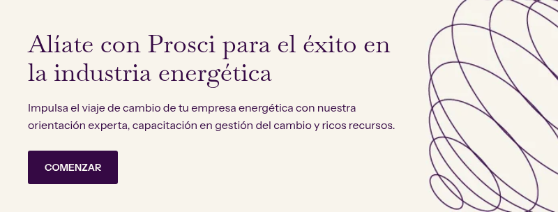 Alíate con Prosci para el éxito en la industria energética &nbsp; Impulsa el viaje de cambio de tu empresa energética con nuestra orientación experta, capacitación en gestión del cambio y ricos recursos.