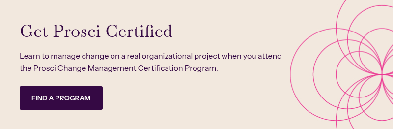 Get Prosci Certified&nbsp; &nbsp; Learn to manage change on a real organizational project when you attend the Prosci Change Management Certification Program.&nbsp;