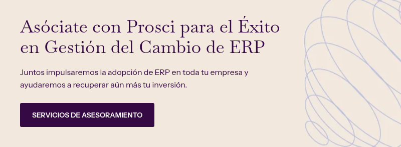 Asóciate con Prosci para el Éxito en Gestión del Cambio de ERP &nbsp; Juntos impulsaremos la adopción de ERP en toda tu empresa y ayudaremos a recuperar aún más tu inversión.