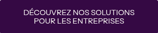 <span style="text-transform: uppercase;">Découvrez nos Solutions pour les Entreprises</span>