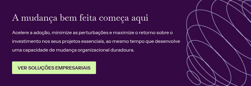A mudança bem feita começa aqui&nbsp; &nbsp; Acelere a adoção, minimize as perturbações e maximize o retorno sobre o investimento nos seus projetos essenciais, ao mesmo tempo que desenvolve uma capacidade de mudança organizacional duradoura.&nbsp;