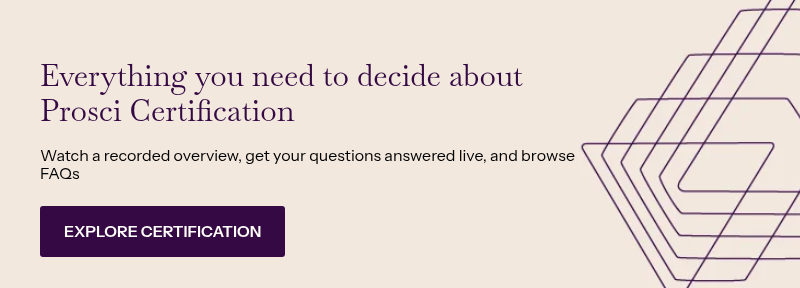&nbsp; Everything you need to decide about Prosci Certification &nbsp; Watch a recorded overview, get your questions answered live, and browse FAQs
