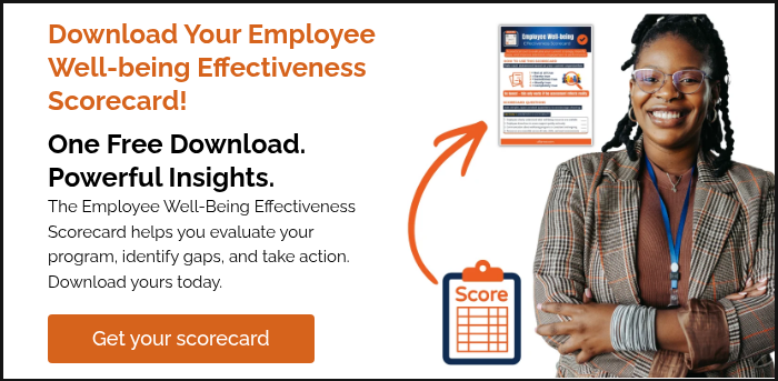 Download Your Employee Well-being Effectiveness Scorecard! &nbsp; One Free Download. Powerful Insights. The Employee Well-Being Effectiveness Scorecard helps you evaluate your program, identify gaps, and take action. Download yours today. &nbsp;