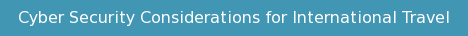 Cyber Security Considerations for International Travel