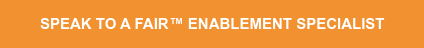 SPEAK TO A FAIR ENABLEMENT SPECIALIST