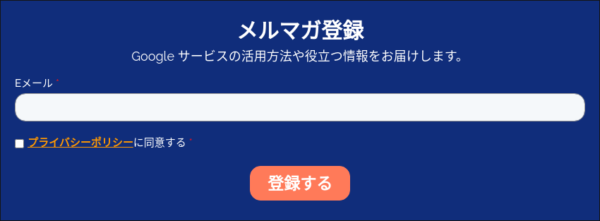 メルマガ登録 Google サービスの活用方法や役立つ情報をお届けします。  