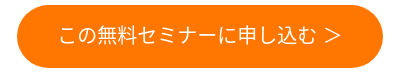 この無料セミナーに申し込む ＞